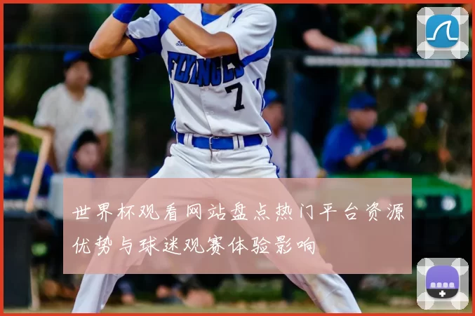 世界杯观看网站盘点热门平台资源优势与球迷观赛体验影响