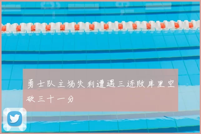 勇士队主场失利遭遇三连败库里空砍三十一分