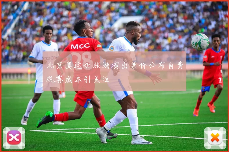 北京奥运会旅游演出票价公布自费观赛成本引关注