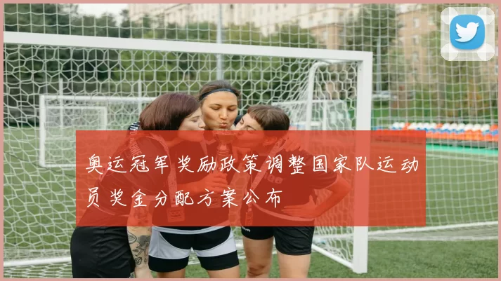 奥运冠军奖励政策调整国家队运动员奖金分配方案公布