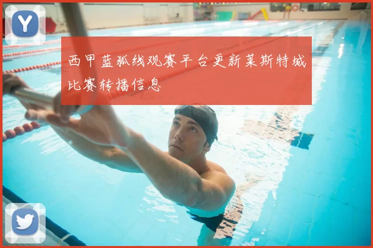 西甲蓝狐线观赛平台更新莱斯特城比赛转播信息