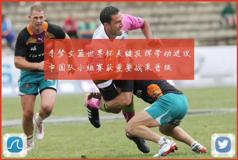 李梦女篮世界杯关键发挥带动进攻中国队小组赛获重要战果晋级