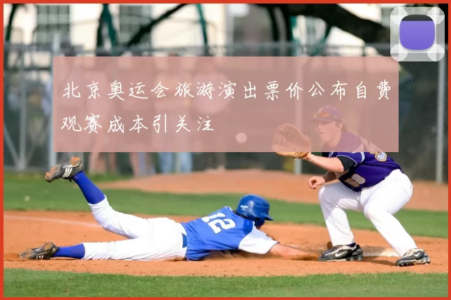 北京奥运会旅游演出票价公布自费观赛成本引关注