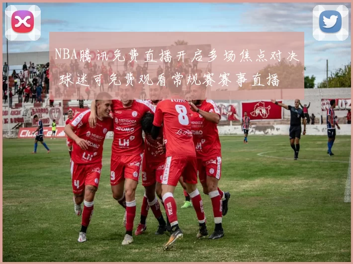 NBA腾讯免费直播开启多场焦点对决 球迷可免费观看常规赛赛事直播