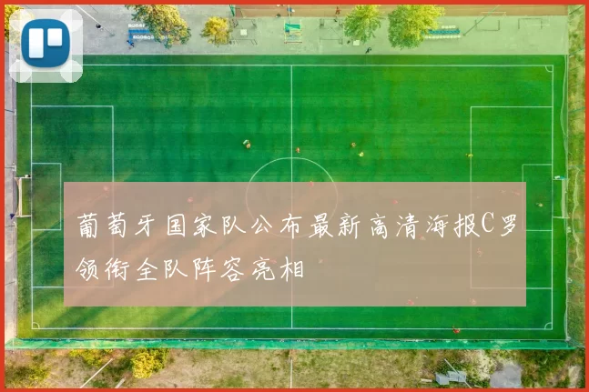 葡萄牙国家队公布最新高清海报C罗领衔全队阵容亮相